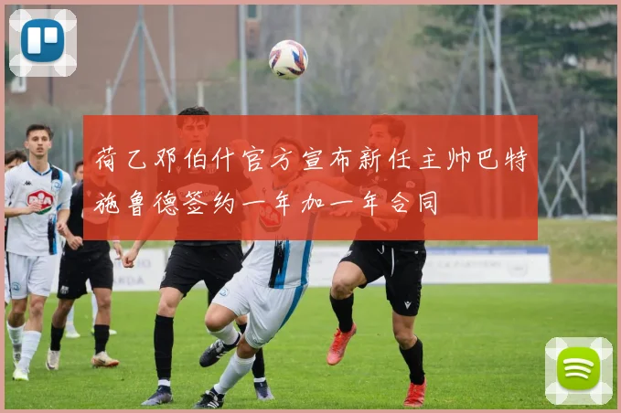 荷乙邓伯什官方宣布新任主帅巴特施鲁德签约一年加一年合同